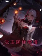 沈玉婉徐崇瑾(全章节)-沈玉婉徐崇