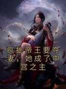 抖音爆款小说《疯批帝王要夺妻，