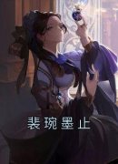 裴琬墨止全本小说 《裴琬墨止》全
