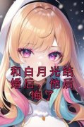 热门小说《和白月光结婚后，他后